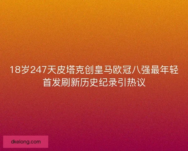 18岁247天皮塔克创皇马欧冠八强最年轻首发刷新历史纪录引热议